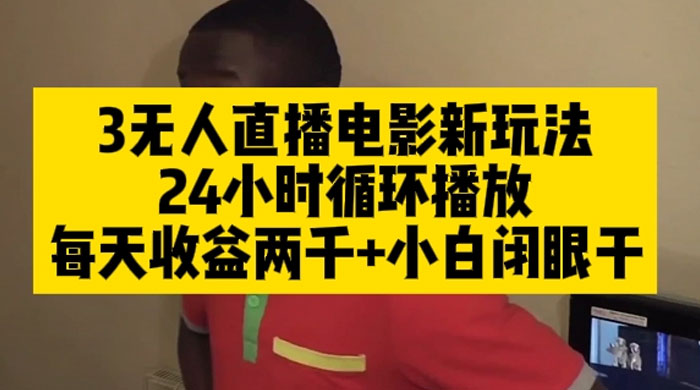 无人直播电影新玩法 24 小时循环播放每天收益两千，小白闭眼干冒泡网-中创网-项目资源网-资源之家-项目资源网-资源之家-副业项目-手机搬砖-中创网-无货源电商-创业项目-抖音工具箱-搬砖项目-网络赚钱网创矩阵局-网赚冒泡网-福缘网-中创网-知识街网站