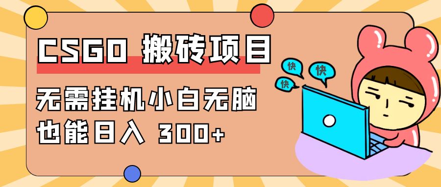 最新 CSGO 游戏搬砖项目，无需挂机小白无脑也能日入 300+冒泡网-中创网-项目资源网-资源之家-项目资源网-资源之家-副业项目-手机搬砖-中创网-无货源电商-创业项目-抖音工具箱-搬砖项目-网络赚钱网创矩阵局-网赚冒泡网-福缘网-中创网-知识街网站