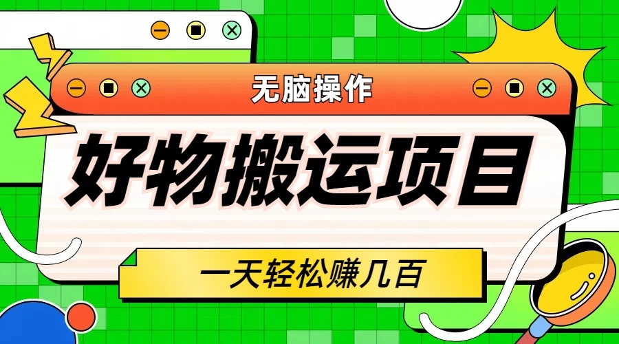 好物搬运项目，无脑操作，一单几十到几百冒泡网-中创网-项目资源网-资源之家-项目资源网-资源之家-副业项目-手机搬砖-中创网-无货源电商-创业项目-抖音工具箱-搬砖项目-网络赚钱网创矩阵局-网赚冒泡网-福缘网-中创网-知识街网站