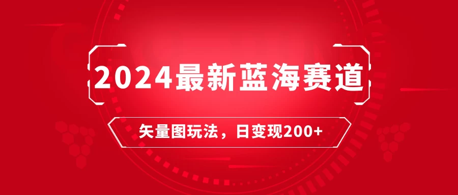 2024年最新蓝海赛道：矢量图快速起号玩法，每天一小时，日变现200+冒泡网-中创网-项目资源网-资源之家-项目资源网-资源之家-副业项目-手机搬砖-中创网-无货源电商-创业项目-抖音工具箱-搬砖项目-网络赚钱网创矩阵局-网赚冒泡网-福缘网-中创网-知识街网站