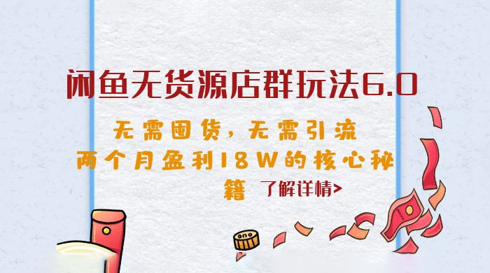 闲鱼无货源店群玩法 6.0 ：无需囤货，无需引流，两个月盈利 18W 的核心秘籍冒泡网-中创网-项目资源网-资源之家-项目资源网-资源之家-副业项目-手机搬砖-中创网-无货源电商-创业项目-抖音工具箱-搬砖项目-网络赚钱网创矩阵局-网赚冒泡网-福缘网-中创网-知识街网站