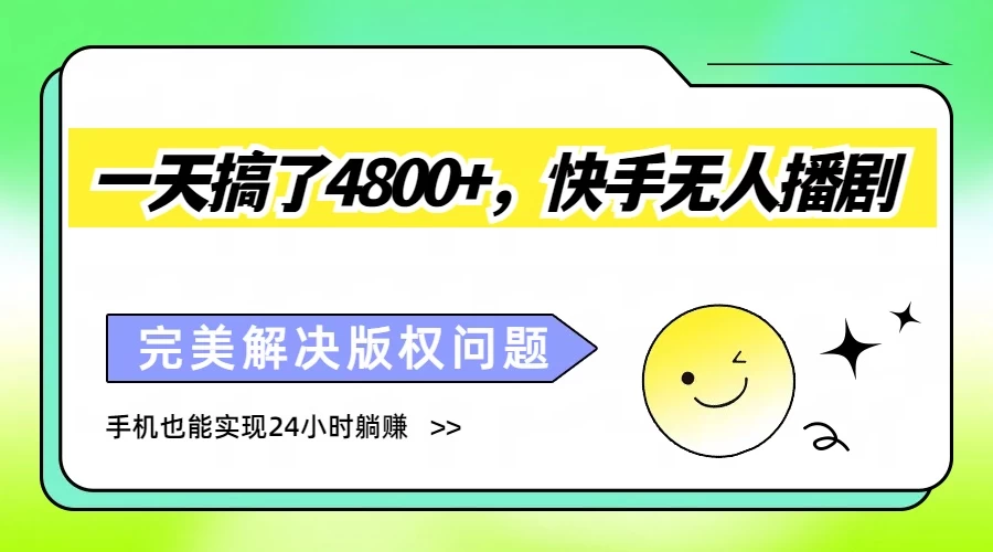 一天搞了4800+，快手无人播剧，完美解决版权问题，手机也能实现24小时躺赚冒泡网-中创网-项目资源网-资源之家-项目资源网-资源之家-副业项目-手机搬砖-中创网-无货源电商-创业项目-抖音工具箱-搬砖项目-网络赚钱网创矩阵局-网赚冒泡网-福缘网-中创网-知识街网站