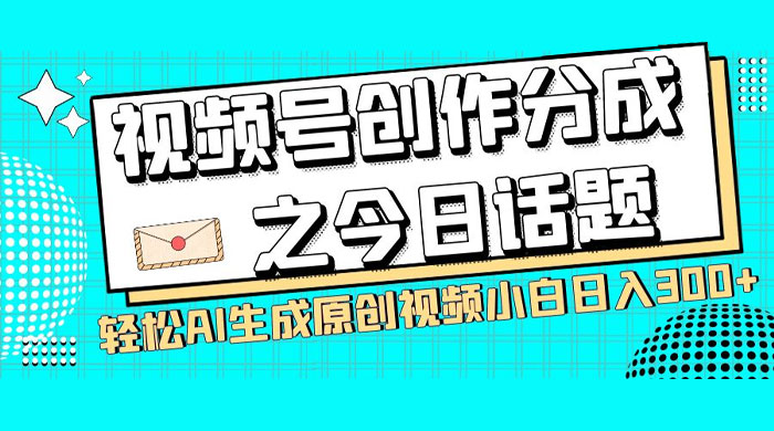 视频号创作分成之今日话题，两种方法，轻松 AI 生成原创视频，小白日入 300+冒泡网-中创网-项目资源网-资源之家-项目资源网-资源之家-副业项目-手机搬砖-中创网-无货源电商-创业项目-抖音工具箱-搬砖项目-网络赚钱网创矩阵局-网赚冒泡网-福缘网-中创网-知识街网站