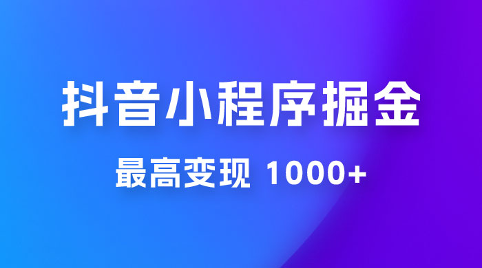 抖音小程序掘金：单条视频火了，最高变现 1000+冒泡网-中创网-项目资源网-资源之家-项目资源网-资源之家-副业项目-手机搬砖-中创网-无货源电商-创业项目-抖音工具箱-搬砖项目-网络赚钱网创矩阵局-网赚冒泡网-福缘网-中创网-知识街网站