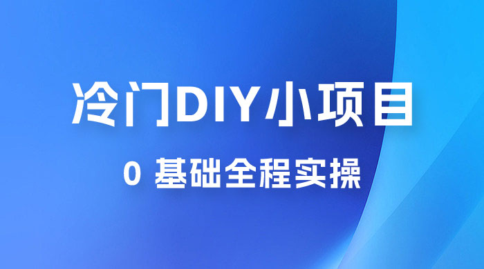 日入几百的冷门 DIY 小项目 0 基础全程实操冒泡网-中创网-项目资源网-资源之家-项目资源网-资源之家-副业项目-手机搬砖-中创网-无货源电商-创业项目-抖音工具箱-搬砖项目-网络赚钱网创矩阵局-网赚冒泡网-福缘网-中创网-知识街网站