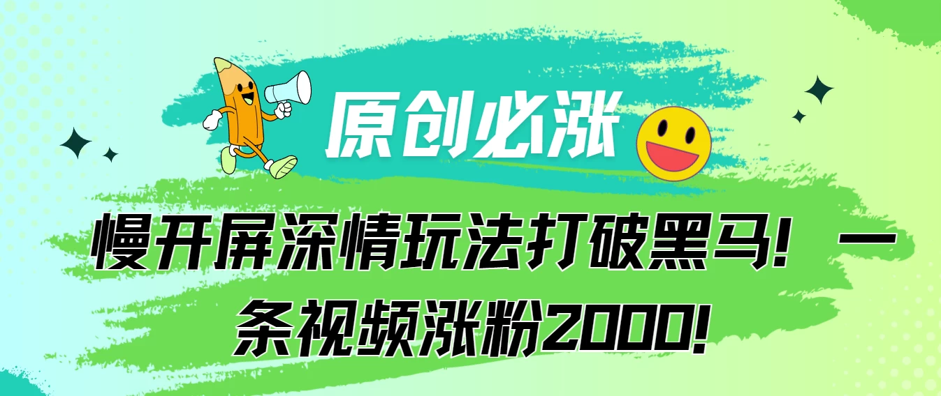 原创必涨，慢开屏深情玩法打破黑马！一条视频涨粉2000！冒泡网-中创网-项目资源网-资源之家-项目资源网-资源之家-副业项目-手机搬砖-中创网-无货源电商-创业项目-抖音工具箱-搬砖项目-网络赚钱网创矩阵局-网赚冒泡网-福缘网-中创网-知识街网站
