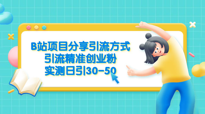 B 站项目分享引流方式，引流精准创业粉，实测日引 30~50冒泡网-中创网-项目资源网-资源之家-项目资源网-资源之家-副业项目-手机搬砖-中创网-无货源电商-创业项目-抖音工具箱-搬砖项目-网络赚钱网创矩阵局-网赚冒泡网-福缘网-中创网-知识街网站