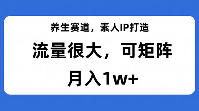 养生赛道，素人IP打造，流量很大，可矩阵，月入1w+冒泡网-中创网-项目资源网-资源之家-项目资源网-资源之家-副业项目-手机搬砖-中创网-无货源电商-创业项目-抖音工具箱-搬砖项目-网络赚钱网创矩阵局-网赚冒泡网-福缘网-中创网-知识街网站