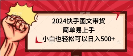 2024快手图文带货，简单易上手，小白也轻松可以日入500+冒泡网-中创网-项目资源网-资源之家-项目资源网-资源之家-副业项目-手机搬砖-中创网-无货源电商-创业项目-抖音工具箱-搬砖项目-网络赚钱网创矩阵局-网赚冒泡网-福缘网-中创网-知识街网站