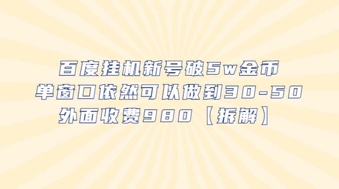 百度挂机新号破 5w 金币：单窗口依然可以做到 30-50 ，外面收费 980（拆解）冒泡网-中创网-项目资源网-资源之家-项目资源网-资源之家-副业项目-手机搬砖-中创网-无货源电商-创业项目-抖音工具箱-搬砖项目-网络赚钱网创矩阵局-网赚冒泡网-福缘网-中创网-知识街网站