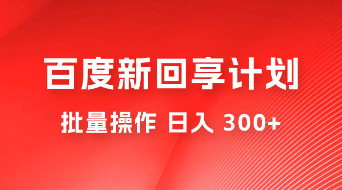 百度新回享激励计划，持久性的项目，可批量操作轻松日入 300+冒泡网-中创网-项目资源网-资源之家-项目资源网-资源之家-副业项目-手机搬砖-中创网-无货源电商-创业项目-抖音工具箱-搬砖项目-网络赚钱网创矩阵局-网赚冒泡网-福缘网-中创网-知识街网站