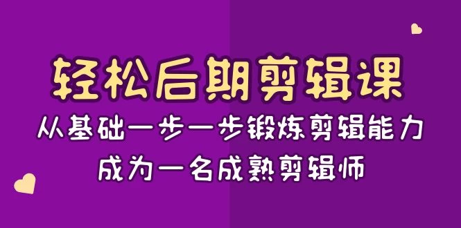 轻松后期剪辑课：从基础一步一步锻炼剪辑能力，成为一名成熟剪辑师（15节课）冒泡网-中创网-项目资源网-资源之家-项目资源网-资源之家-副业项目-手机搬砖-中创网-无货源电商-创业项目-抖音工具箱-搬砖项目-网络赚钱网创矩阵局-网赚冒泡网-福缘网-中创网-知识街网站