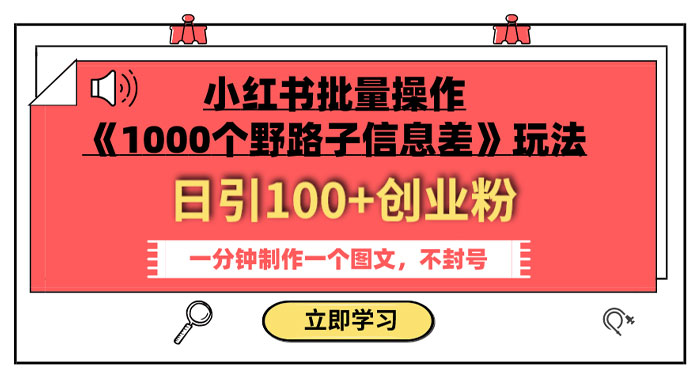 小红书批量操作《 1000 个野路子信息差》玩法，日引 100+ 创业粉，一分钟一个图文冒泡网-中创网-项目资源网-资源之家-项目资源网-资源之家-副业项目-手机搬砖-中创网-无货源电商-创业项目-抖音工具箱-搬砖项目-网络赚钱网创矩阵局-网赚冒泡网-福缘网-中创网-知识街网站