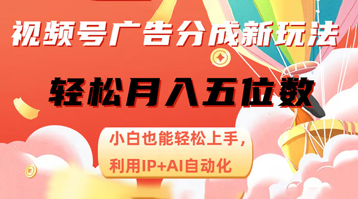视频号广告分成新玩法，小白也能轻松上手，利用 IP + AI 自动化，轻松月入五位数冒泡网-中创网-项目资源网-资源之家-项目资源网-资源之家-副业项目-手机搬砖-中创网-无货源电商-创业项目-抖音工具箱-搬砖项目-网络赚钱网创矩阵局-网赚冒泡网-福缘网-中创网-知识街网站