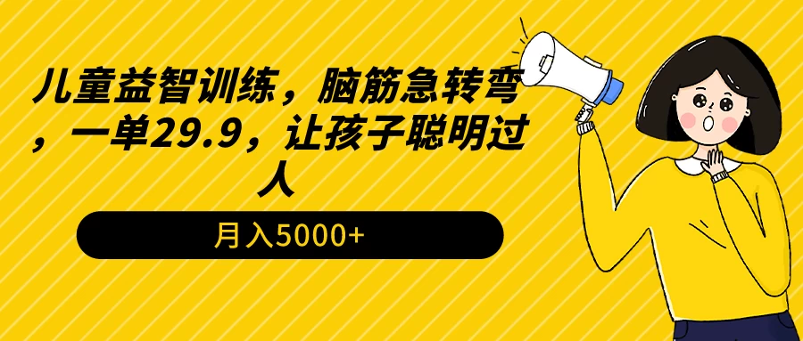 儿童益智训练，脑筋急转弯，一单29.9，让孩子聪明过人冒泡网-中创网-项目资源网-资源之家-项目资源网-资源之家-副业项目-手机搬砖-中创网-无货源电商-创业项目-抖音工具箱-搬砖项目-网络赚钱网创矩阵局-网赚冒泡网-福缘网-中创网-知识街网站