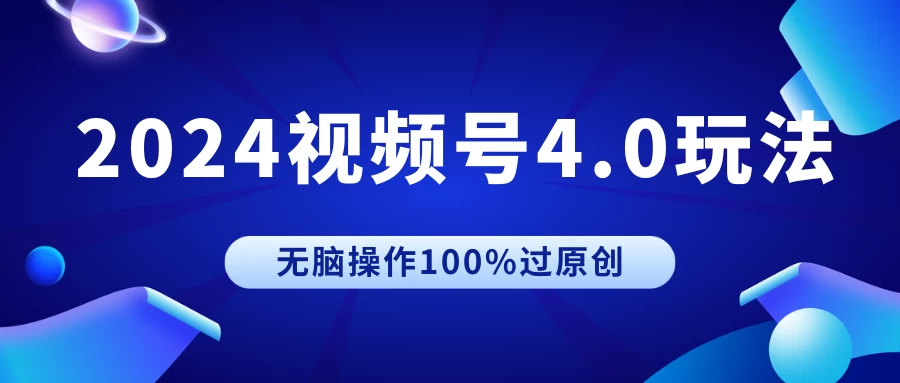 2024视频号4.0玩法，无脑操作100%过原创，条条上热门，单日收益1000+冒泡网-中创网-项目资源网-资源之家-项目资源网-资源之家-副业项目-手机搬砖-中创网-无货源电商-创业项目-抖音工具箱-搬砖项目-网络赚钱网创矩阵局-网赚冒泡网-福缘网-中创网-知识街网站