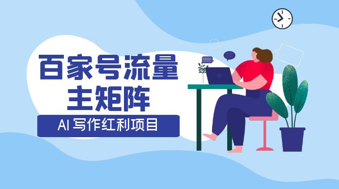 AI 写作红利项目，百家号流量主矩阵，轻松日入 300+ 工作室可矩阵冒泡网-中创网-项目资源网-资源之家-项目资源网-资源之家-副业项目-手机搬砖-中创网-无货源电商-创业项目-抖音工具箱-搬砖项目-网络赚钱网创矩阵局-网赚冒泡网-福缘网-中创网-知识街网站