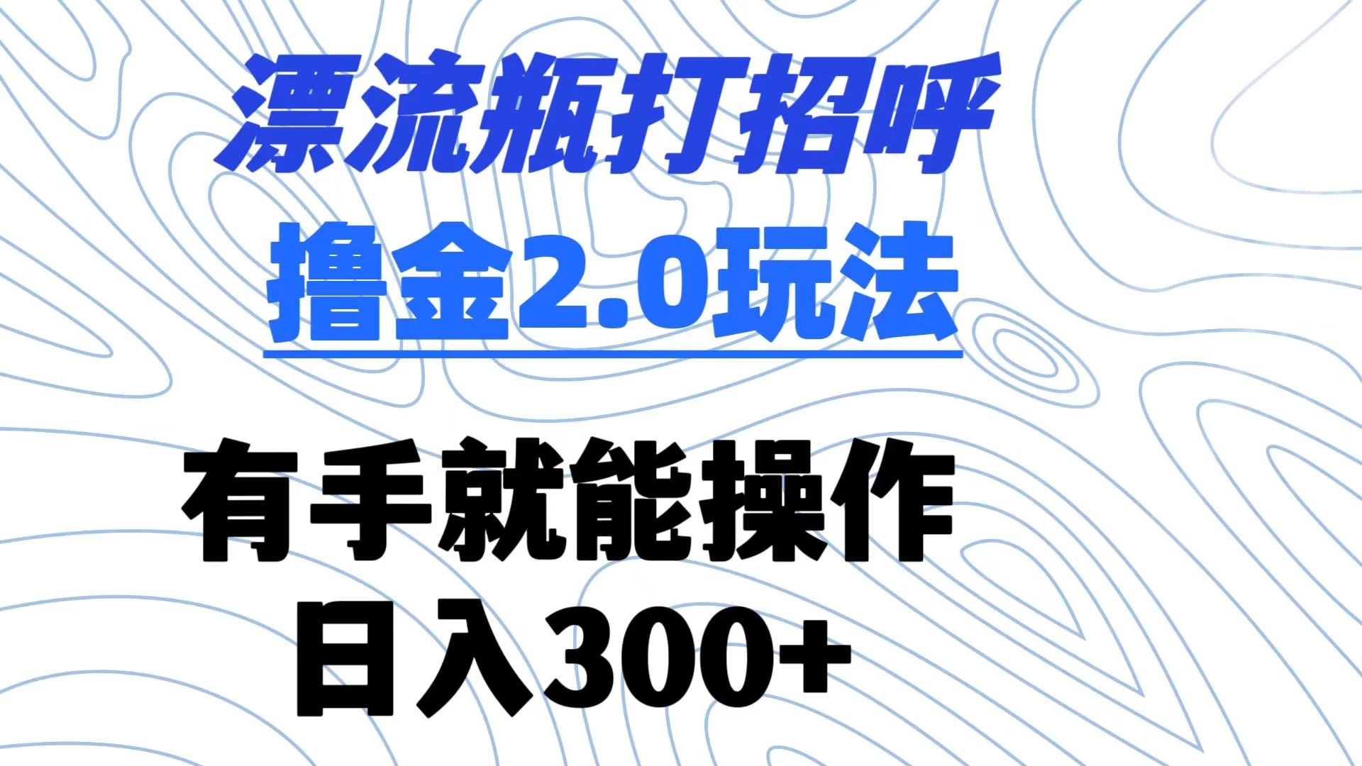 漂流瓶打招呼撸金2.0玩法 有手就能做  日入300+冒泡网-中创网-项目资源网-资源之家-项目资源网-资源之家-副业项目-手机搬砖-中创网-无货源电商-创业项目-抖音工具箱-搬砖项目-网络赚钱网创矩阵局-网赚冒泡网-福缘网-中创网-知识街网站