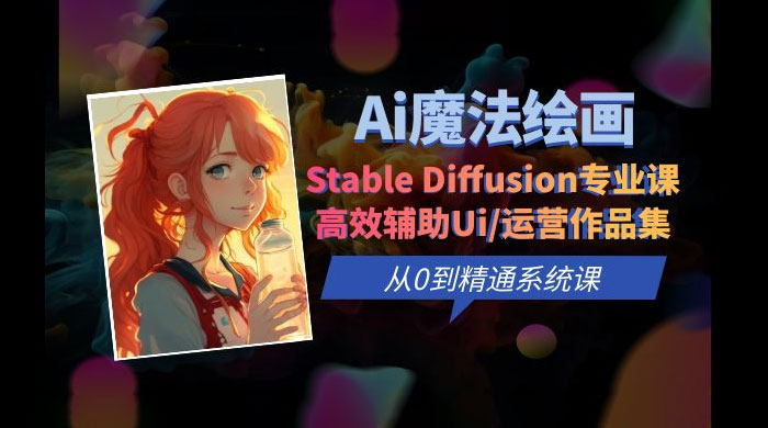 AI 魔法绘画 Stable Diffusion 专业课：高效辅助 UI 运营作品集，精通系统课冒泡网-中创网-项目资源网-资源之家-项目资源网-资源之家-副业项目-手机搬砖-中创网-无货源电商-创业项目-抖音工具箱-搬砖项目-网络赚钱网创矩阵局-网赚冒泡网-福缘网-中创网-知识街网站