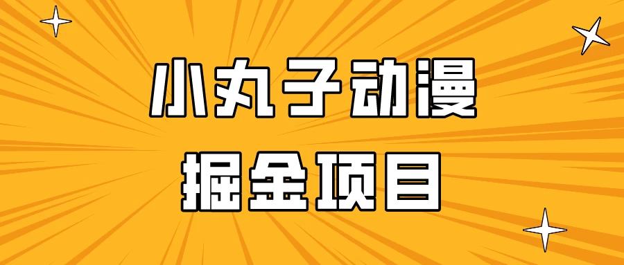 日入300的小丸子动漫掘金项目，简单好上手，适合所有朋友操作！冒泡网-中创网-项目资源网-资源之家-项目资源网-资源之家-副业项目-手机搬砖-中创网-无货源电商-创业项目-抖音工具箱-搬砖项目-网络赚钱网创矩阵局-网赚冒泡网-福缘网-中创网-知识街网站