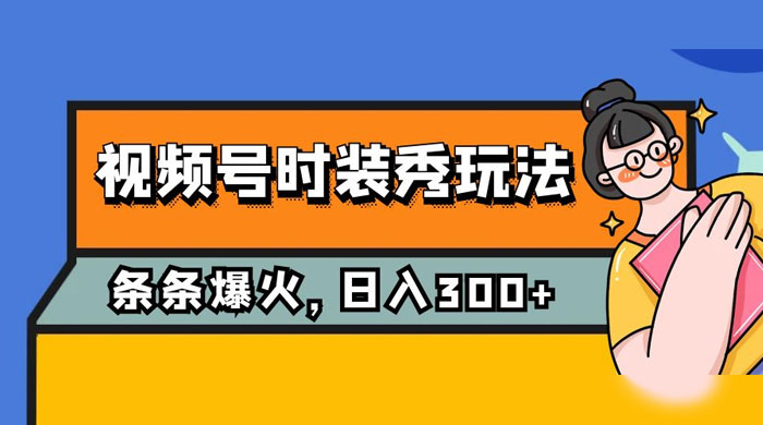 视频号时装秀玩法，条条流量 2W+，保姆级教学，每天 5 分钟收入 300+冒泡网-中创网-项目资源网-资源之家-项目资源网-资源之家-副业项目-手机搬砖-中创网-无货源电商-创业项目-抖音工具箱-搬砖项目-网络赚钱网创矩阵局-网赚冒泡网-福缘网-中创网-知识街网站