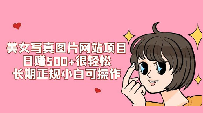 美女写真图片网站项目日赚 500+ 很轻松，长期正规小白可操作 (附搭建教程+源码)冒泡网-中创网-项目资源网-资源之家-项目资源网-资源之家-副业项目-手机搬砖-中创网-无货源电商-创业项目-抖音工具箱-搬砖项目-网络赚钱网创矩阵局-网赚冒泡网-福缘网-中创网-知识街网站