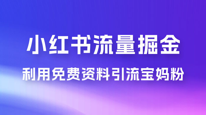 小红书流量掘金，利用免费资料暴力引流宝妈粉，私域高利润转化冒泡网-中创网-项目资源网-资源之家-项目资源网-资源之家-副业项目-手机搬砖-中创网-无货源电商-创业项目-抖音工具箱-搬砖项目-网络赚钱网创矩阵局-网赚冒泡网-福缘网-中创网-知识街网站