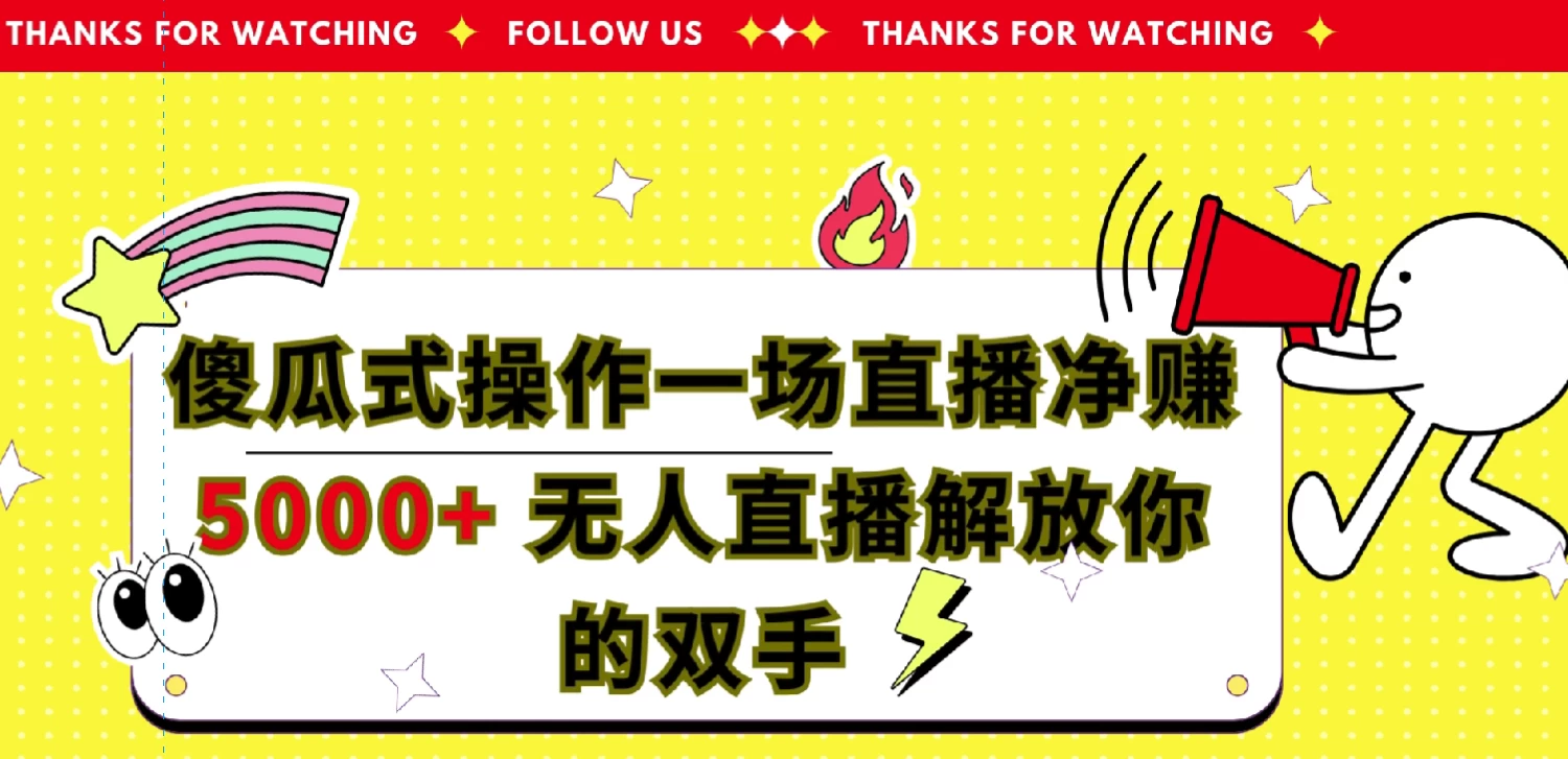 傻瓜式操作，一场直播净赚5000+无人直播解放你的双手冒泡网-中创网-项目资源网-资源之家-项目资源网-资源之家-副业项目-手机搬砖-中创网-无货源电商-创业项目-抖音工具箱-搬砖项目-网络赚钱网创矩阵局-网赚冒泡网-福缘网-中创网-知识街网站