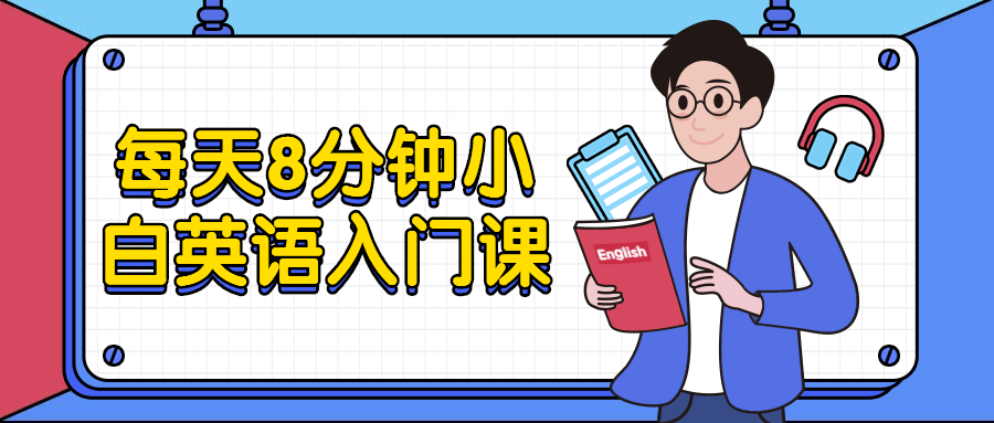 每天8分钟小白英语入门课冒泡网-中创网-项目资源网-资源之家-项目资源网-资源之家-副业项目-手机搬砖-中创网-无货源电商-创业项目-抖音工具箱-搬砖项目-网络赚钱网创矩阵局-网赚冒泡网-福缘网-中创网-知识街网站