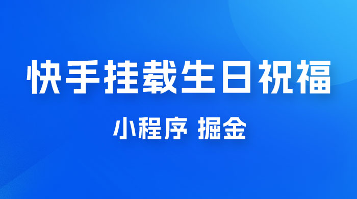 快手挂载生日祝福小程序，一天收入 300+，小白轻松上手冒泡网-中创网-项目资源网-资源之家-项目资源网-资源之家-副业项目-手机搬砖-中创网-无货源电商-创业项目-抖音工具箱-搬砖项目-网络赚钱网创矩阵局-网赚冒泡网-福缘网-中创网-知识街网站