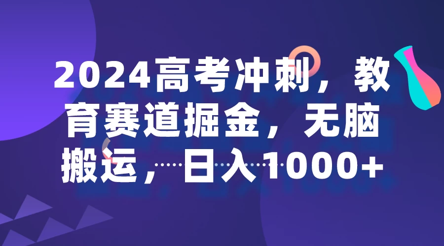2024高考冲刺，教育赛道掘金，无脑搬运，日入1000+冒泡网-中创网-项目资源网-资源之家-项目资源网-资源之家-副业项目-手机搬砖-中创网-无货源电商-创业项目-抖音工具箱-搬砖项目-网络赚钱网创矩阵局-网赚冒泡网-福缘网-中创网-知识街网站