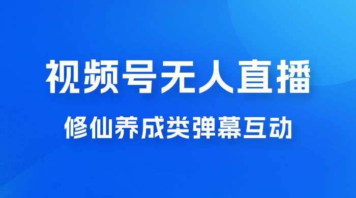 视频号无人直播修仙养成类弹幕互动，游戏玩法多，吸金能力强，自带流量加成冒泡网-中创网-项目资源网-资源之家-项目资源网-资源之家-副业项目-手机搬砖-中创网-无货源电商-创业项目-抖音工具箱-搬砖项目-网络赚钱网创矩阵局-网赚冒泡网-福缘网-中创网-知识街网站