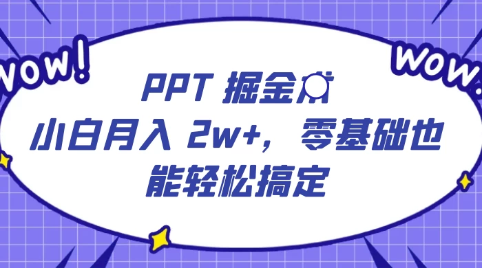 PPT 掘金术：小白月入 2w+，零基础也能轻松搞定，保姆式教学，无脑操作即可冒泡网-中创网-项目资源网-资源之家-项目资源网-资源之家-副业项目-手机搬砖-中创网-无货源电商-创业项目-抖音工具箱-搬砖项目-网络赚钱网创矩阵局-网赚冒泡网-福缘网-中创网-知识街网站