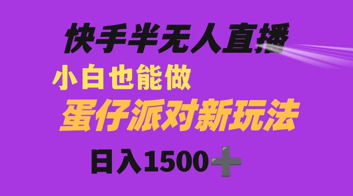 快手最新半无人直播蛋仔派对，日入1500+ 小白也能操作冒泡网-中创网-项目资源网-资源之家-项目资源网-资源之家-副业项目-手机搬砖-中创网-无货源电商-创业项目-抖音工具箱-搬砖项目-网络赚钱网创矩阵局-网赚冒泡网-福缘网-中创网-知识街网站