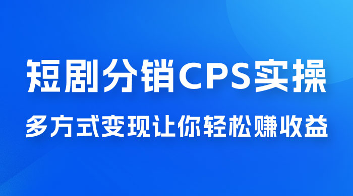 全新短剧全新升级玩法，短剧分销 cps 项目实操教学，多方式变现让你轻松赚收益冒泡网-中创网-项目资源网-资源之家-项目资源网-资源之家-副业项目-手机搬砖-中创网-无货源电商-创业项目-抖音工具箱-搬砖项目-网络赚钱网创矩阵局-网赚冒泡网-福缘网-中创网-知识街网站