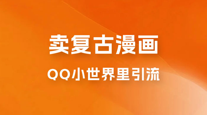 在 QQ 小世界里引流卖复古漫画：一单 49.9，一个月赚了1.5w冒泡网-中创网-项目资源网-资源之家-项目资源网-资源之家-副业项目-手机搬砖-中创网-无货源电商-创业项目-抖音工具箱-搬砖项目-网络赚钱网创矩阵局-网赚冒泡网-福缘网-中创网-知识街网站