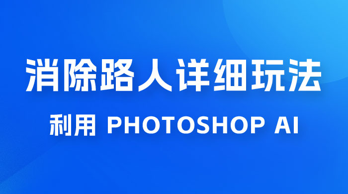 AI 消除路人详细玩法，利用 Photoshop AI 百分百消除，无需魔法 （补充版）冒泡网-中创网-项目资源网-资源之家-项目资源网-资源之家-副业项目-手机搬砖-中创网-无货源电商-创业项目-抖音工具箱-搬砖项目-网络赚钱网创矩阵局-网赚冒泡网-福缘网-中创网-知识街网站