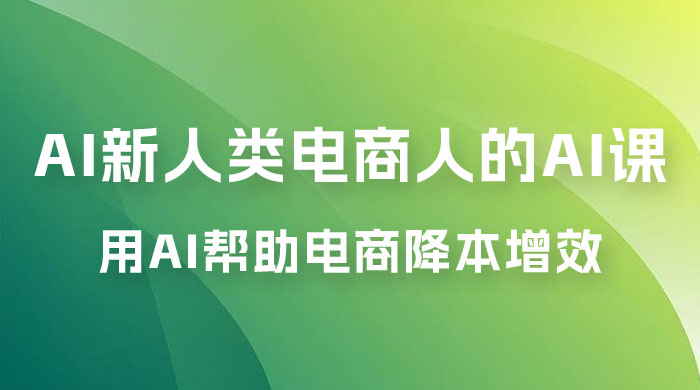 AI · 新人类电商人的 AI 课，用世界先进的 AI 帮助电商降本增效冒泡网-中创网-项目资源网-资源之家-项目资源网-资源之家-副业项目-手机搬砖-中创网-无货源电商-创业项目-抖音工具箱-搬砖项目-网络赚钱网创矩阵局-网赚冒泡网-福缘网-中创网-知识街网站