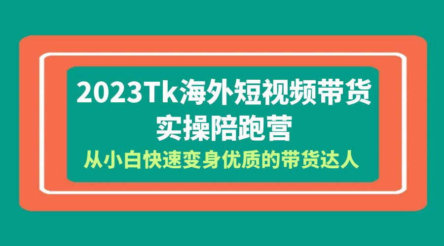 2023 TikTok 海外短视频带货 · 实操陪跑营：从小白快速变身优质的带货达人！冒泡网-中创网-项目资源网-资源之家-项目资源网-资源之家-副业项目-手机搬砖-中创网-无货源电商-创业项目-抖音工具箱-搬砖项目-网络赚钱网创矩阵局-网赚冒泡网-福缘网-中创网-知识街网站