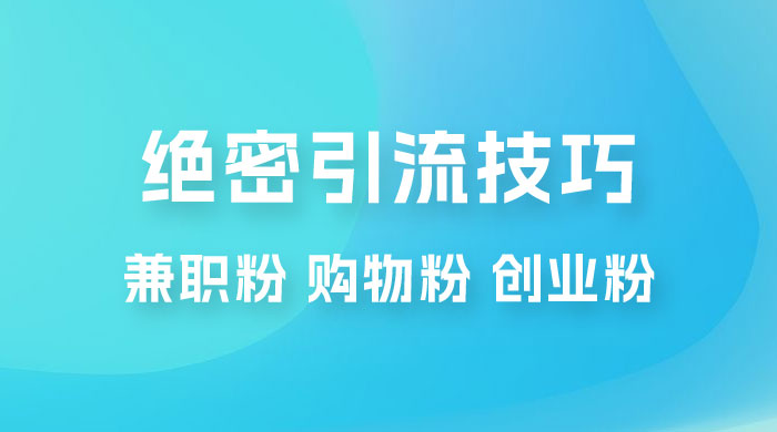 绝密引流技巧：兼职粉，购物粉，创业粉冒泡网-中创网-项目资源网-资源之家-项目资源网-资源之家-副业项目-手机搬砖-中创网-无货源电商-创业项目-抖音工具箱-搬砖项目-网络赚钱网创矩阵局-网赚冒泡网-福缘网-中创网-知识街网站