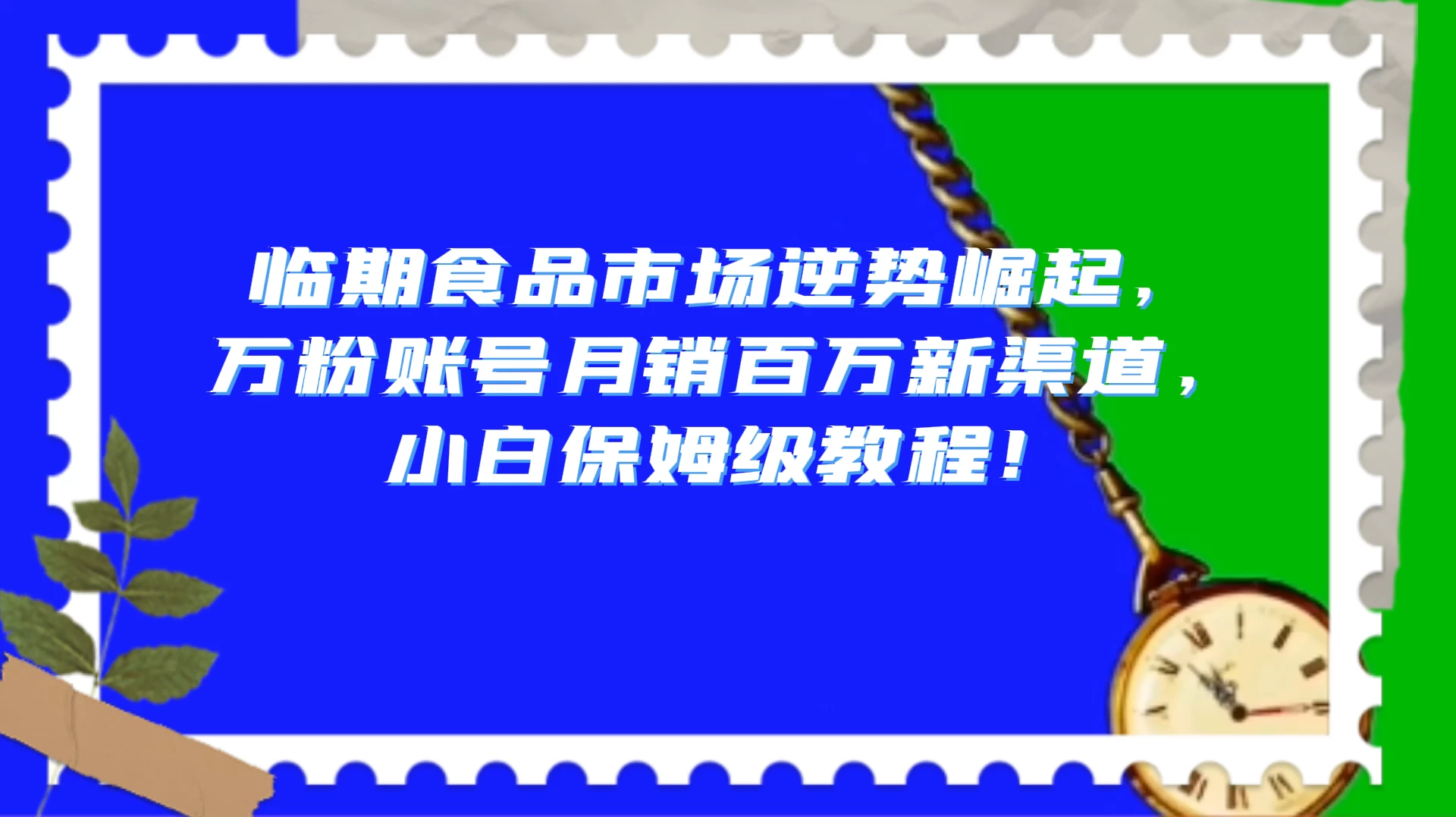 临期食品市场逆势崛起，万粉账号月销百万新渠道，小白保姆级教程！冒泡网-中创网-项目资源网-资源之家-项目资源网-资源之家-副业项目-手机搬砖-中创网-无货源电商-创业项目-抖音工具箱-搬砖项目-网络赚钱网创矩阵局-网赚冒泡网-福缘网-中创网-知识街网站