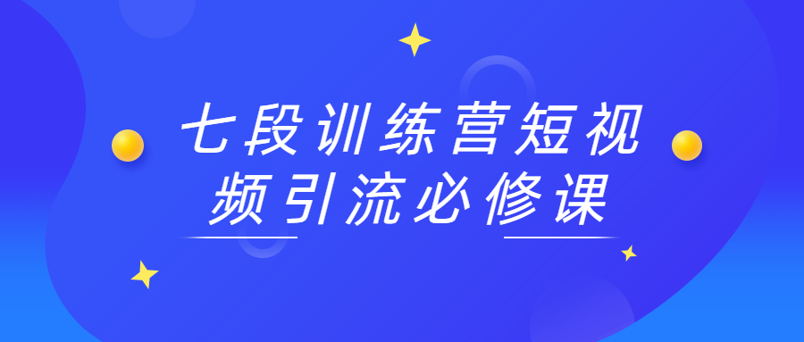七段训练营短视频引流必修课冒泡网-中创网-项目资源网-资源之家-项目资源网-资源之家-副业项目-手机搬砖-中创网-无货源电商-创业项目-抖音工具箱-搬砖项目-网络赚钱网创矩阵局-网赚冒泡网-福缘网-中创网-知识街网站