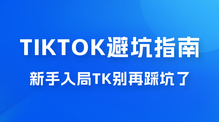 TikTok · 避坑指南，新手入局 Tk 别再踩坑了（共 10 节课）冒泡网-中创网-项目资源网-资源之家-项目资源网-资源之家-副业项目-手机搬砖-中创网-无货源电商-创业项目-抖音工具箱-搬砖项目-网络赚钱网创矩阵局-网赚冒泡网-福缘网-中创网-知识街网站