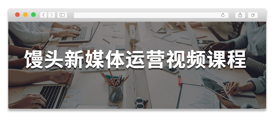 馒头新媒体运营视频课程冒泡网-中创网-项目资源网-资源之家-项目资源网-资源之家-副业项目-手机搬砖-中创网-无货源电商-创业项目-抖音工具箱-搬砖项目-网络赚钱网创矩阵局-网赚冒泡网-福缘网-中创网-知识街网站