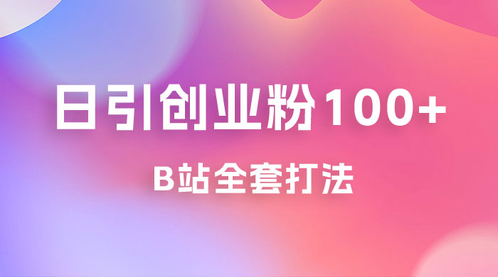 日引创业粉 100+ 的 b 站全套打法，截流+作品双管齐下冒泡网-中创网-项目资源网-资源之家-项目资源网-资源之家-副业项目-手机搬砖-中创网-无货源电商-创业项目-抖音工具箱-搬砖项目-网络赚钱网创矩阵局-网赚冒泡网-福缘网-中创网-知识街网站