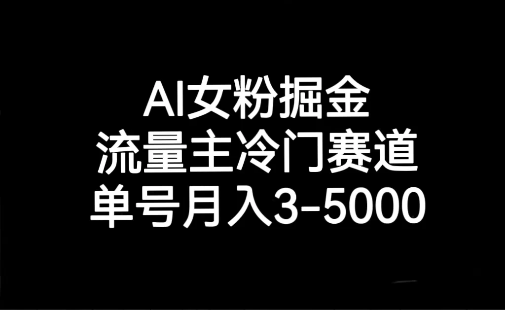 AI 女粉掘金，流量主冷门赛道，单号月入 3-5000冒泡网-中创网-项目资源网-资源之家-项目资源网-资源之家-副业项目-手机搬砖-中创网-无货源电商-创业项目-抖音工具箱-搬砖项目-网络赚钱网创矩阵局-网赚冒泡网-福缘网-中创网-知识街网站