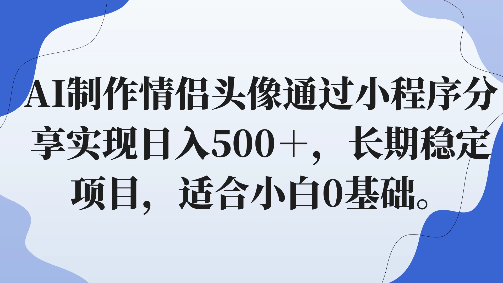 AI制作情侣头像通过小程序分享实现日入500＋，长期稳定项目，适合小白0基础。冒泡网-中创网-项目资源网-资源之家-项目资源网-资源之家-副业项目-手机搬砖-中创网-无货源电商-创业项目-抖音工具箱-搬砖项目-网络赚钱网创矩阵局-网赚冒泡网-福缘网-中创网-知识街网站