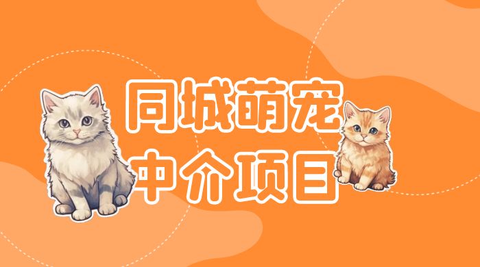 同城萌宠中介项目：用最冷门的玩法冲击最热门的市场冒泡网-中创网-项目资源网-资源之家-项目资源网-资源之家-副业项目-手机搬砖-中创网-无货源电商-创业项目-抖音工具箱-搬砖项目-网络赚钱网创矩阵局-网赚冒泡网-福缘网-中创网-知识街网站