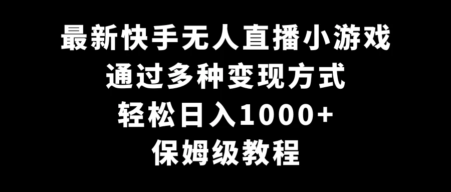 最新快手无人直播小游戏，多种变现方式，轻松日入1000+，保姆级教程冒泡网-中创网-项目资源网-资源之家-项目资源网-资源之家-副业项目-手机搬砖-中创网-无货源电商-创业项目-抖音工具箱-搬砖项目-网络赚钱网创矩阵局-网赚冒泡网-福缘网-中创网-知识街网站