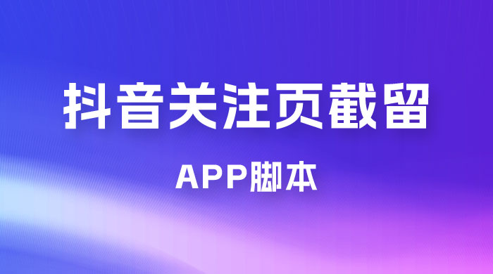 抖音关注页对标截留 App 脚本，精准引流创业粉冒泡网-中创网-项目资源网-资源之家-项目资源网-资源之家-副业项目-手机搬砖-中创网-无货源电商-创业项目-抖音工具箱-搬砖项目-网络赚钱网创矩阵局-网赚冒泡网-福缘网-中创网-知识街网站